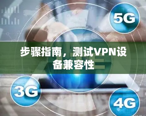 步骤指南，测试VPN设备兼容性