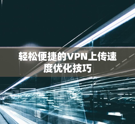 轻松便捷的VPN上传速度优化技巧