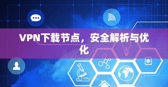 VPN下载节点，安全解析与优化