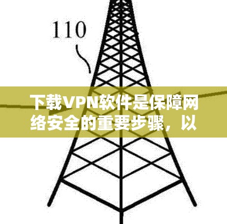 下载VPN软件是保障网络安全的重要步骤，以下是一步步的指南