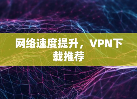 网络速度提升，VPN下载推荐