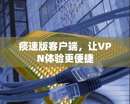 痰速版客户端，让VPN体验更便捷