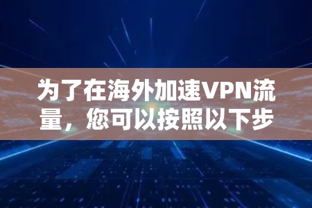 为了在海外加速VPN流量，您可以按照以下步骤操作