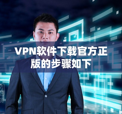 VPN软件下载官方正版的步骤如下