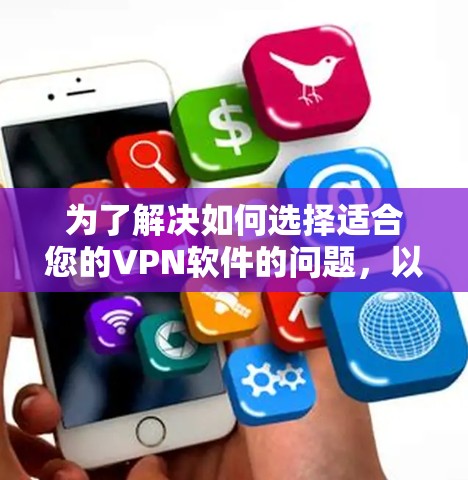 为了解决如何选择适合您的VPN软件的问题，以下是一步步的解决方案