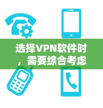 选择VPN软件时，需要综合考虑多个因素，以确保安全、可靠和合适的体验。以下是一步步的指南，帮助你找到适合自己的VPN软件
