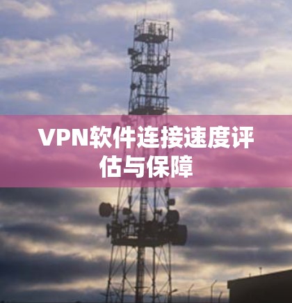 VPN软件连接速度评估与保障