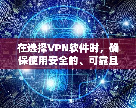 在选择VPN软件时，确保使用安全的、可靠且合法的软件非常重要。以下是一些推荐的VPN软件及其特点，供您参考