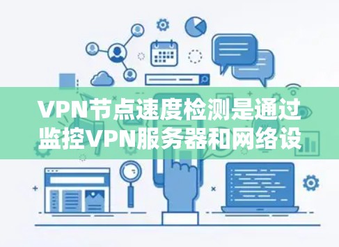 VPN节点速度检测是通过监控VPN服务器和网络设备之间的响应速度来评估网络性能的一种方式。以下是对该主题的详细分析