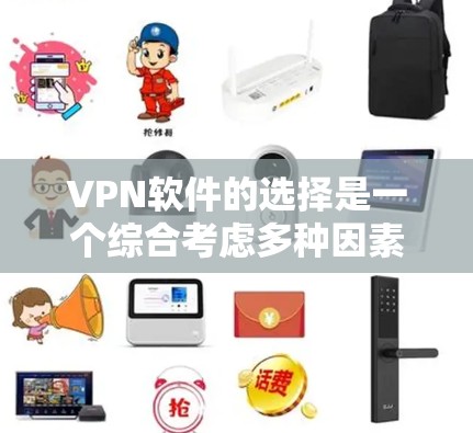 VPN软件的选择是一个综合考虑多种因素的过程，旨在提供安全、流畅和用户友好的体验。以下是对VPN软件的详细分析，帮助用户做出明智的选择