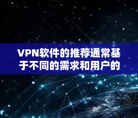 VPN软件的推荐通常基于不同的需求和用户的具体情况，因此以下是一些常见的VPN软件推荐，涵盖模拟VPN、真实VPN以及即时VPN等类型