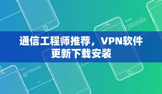 通信工程师推荐，VPN软件更新下载安装
