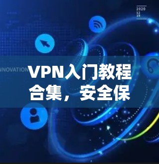 VPN入门教程合集，安全保护你的网络
