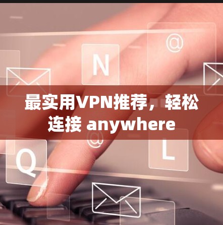 最实用VPN推荐，轻松连接 anywhere
