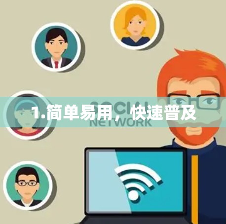 1.简单易用，快速普及
