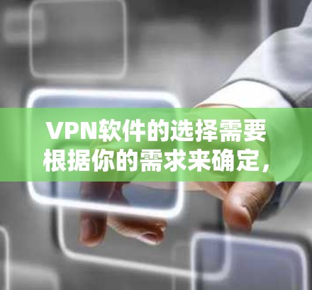 VPN软件的选择需要根据你的需求来确定，以下是一些经典的VPN软件推荐，涵盖手机、PC和平板等多种平台