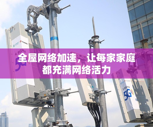 全屋网络加速，让每家家庭都充满网络活力