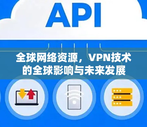 全球网络资源，VPN技术的全球影响与未来发展