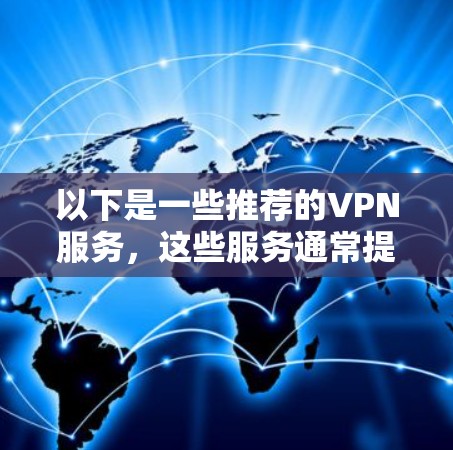 以下是一些推荐的VPN服务，这些服务通常提供全球范围内的连接