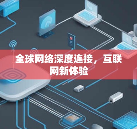 全球网络深度连接，互联网新体验