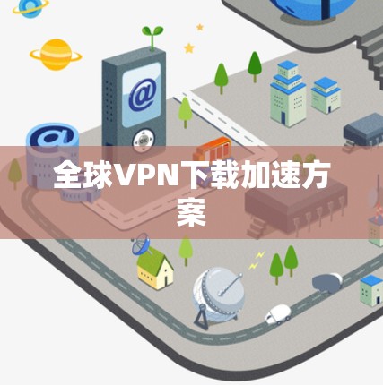全球VPN下载加速方案