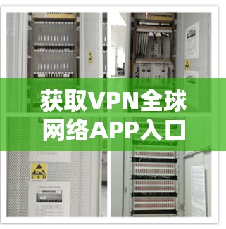 获取VPN全球网络APP入口的步骤如下