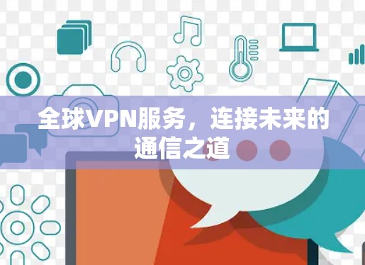 全球VPN服务，连接未来的通信之道