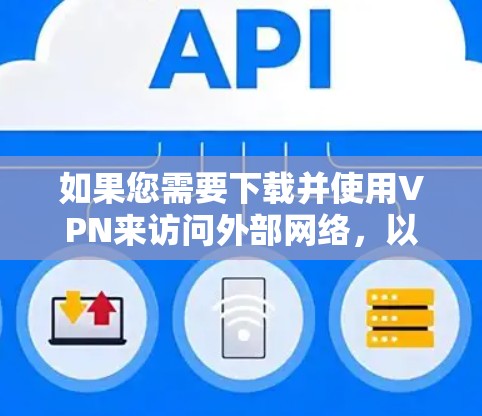 如果您需要下载并使用VPN来访问外部网络，以下是几个常用的VPN软件推荐