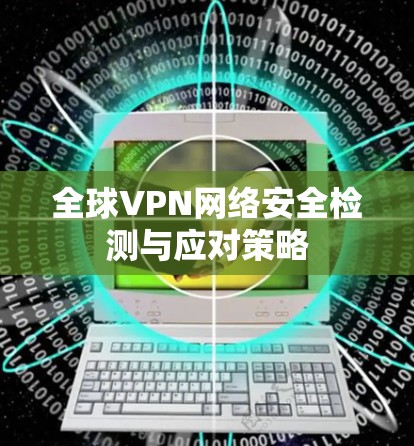 全球VPN网络安全检测与应对策略