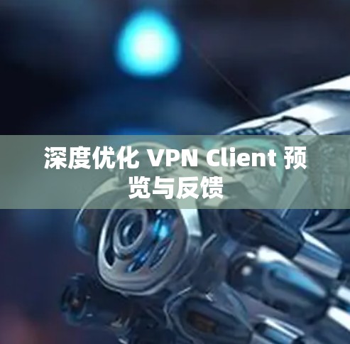深度优化 VPN Client 预览与反馈