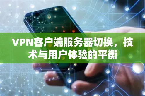 VPN客户端服务器切换，技术与用户体验的平衡