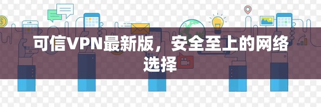 可信VPN最新版，安全至上的网络选择