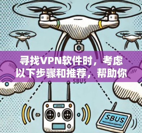 寻找VPN软件时，考虑以下步骤和推荐，帮助你选择一个可靠且适合你的选择