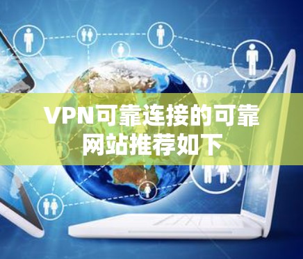 VPN可靠连接的可靠网站推荐如下