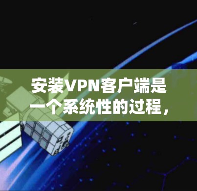 安装VPN客户端是一个系统性的过程，以下是一步步的指南