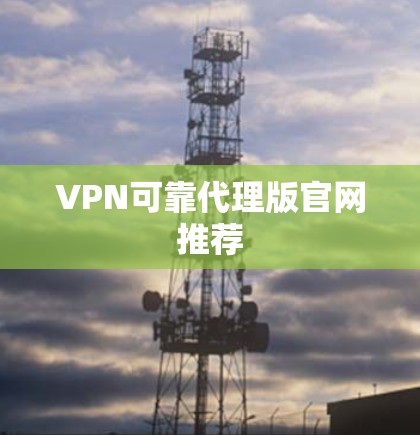 VPN可靠代理版官网推荐