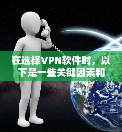 在选择VPN软件时，以下是一些关键因素和建议，帮助你做出明智的决定