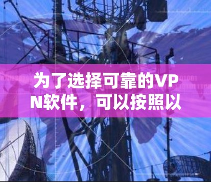 为了选择可靠的VPN软件，可以按照以下步骤进行