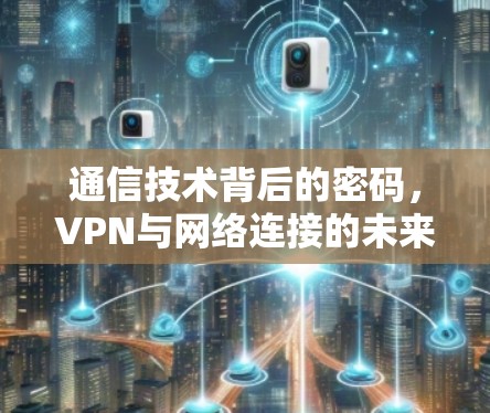 通信技术背后的密码，VPN与网络连接的未来密码