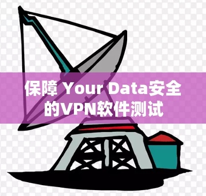 保障 Your Data安全的VPN软件测试