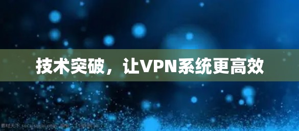 技术突破，让VPN系统更高效