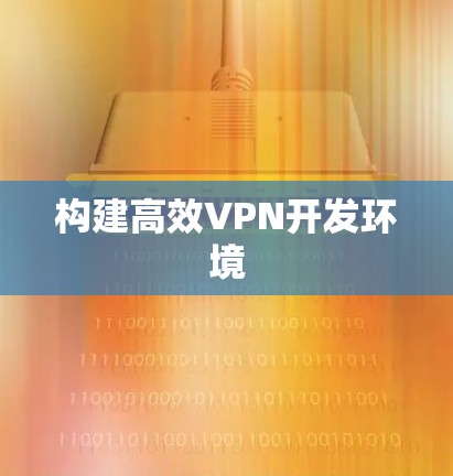 构建高效VPN开发环境