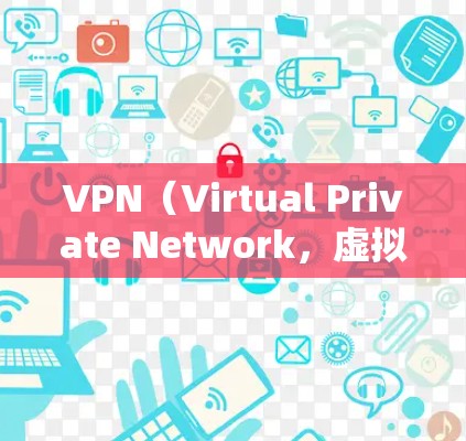 VPN（Virtual Private Network，虚拟私 nets）是用于加密通信的网络，常用于国际互联网访问、加密文件传输、远程会议等场景。以下是几个常见的VPN软件推荐，供您参考