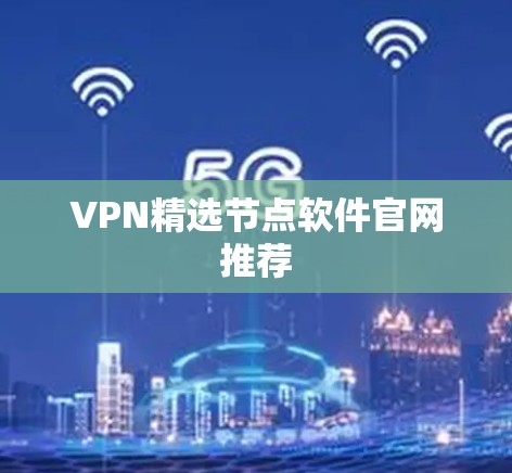 VPN精选节点软件官网推荐