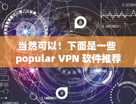 当然可以！下面是一些 popular VPN 软件推荐，涵盖了多种需求