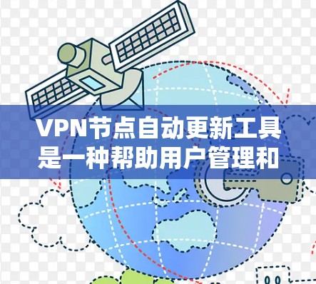 VPN节点自动更新工具是一种帮助用户管理和维护VPN服务器的软件或应用，能够自动监控和更新服务器的设备和配置，确保网络环境的安全、稳定和流畅。以下是对这些工具的详细分类和使用建议