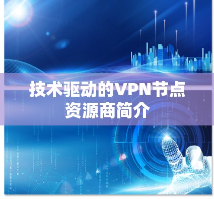 技术驱动的VPN节点资源商简介
