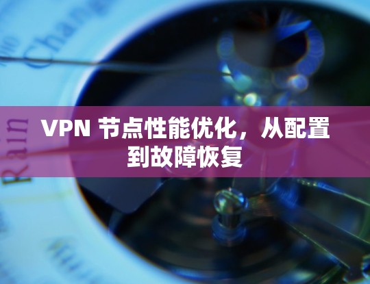 VPN 节点性能优化，从配置到故障恢复