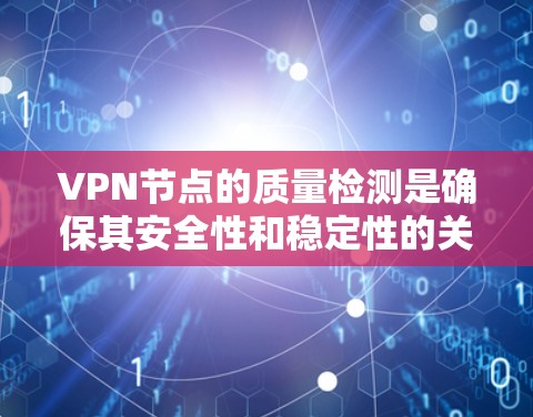 VPN节点的质量检测是确保其安全性和稳定性的关键步骤。以下是VPN节点质量检测的基本流程和步骤