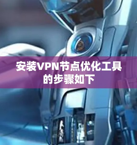安装VPN节点优化工具的步骤如下